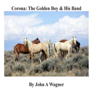Könyv Corona: The Golden Boy and His Band John A Wagner