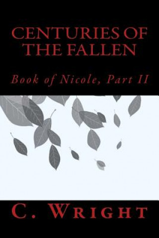 Carte Centuries of The Fallen: Book of Nicole, Part II C Wright