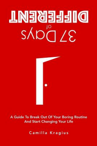 Kniha 37 Days of Different: A Guide to Break Out of Your Boring Routine and Start Changing Your Life Camilla Kragius