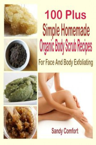 Книга 100 Plus Simple Homemade Organic Body Scrub Recipes: For Face And Body Exfoliating Sandy Comfort