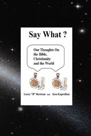 Könyv "Say What?" Our thoughts on The Bible, Christianity and the World Ken Kapreilian