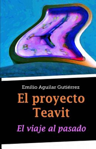 Kniha El Proyecto Teavit: El Viaje Al Pasado Emilio Aguilar Gutierrez
