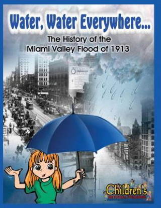 Carte Water, Water Everywhere: The History of the Miami Valley Flood of 1913 Curt Dalton