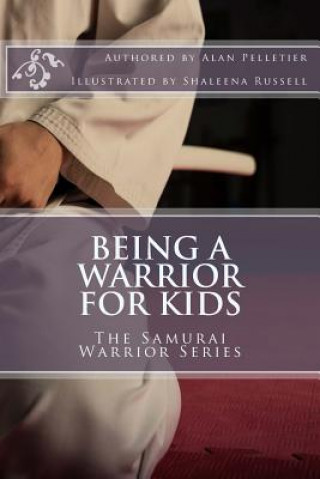 Książka Being a Warrior For Kids: The Samurai Warrior Series Alan T Pelletier