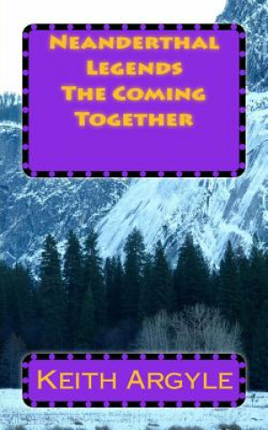 Kniha Neanderthal Legends: The Coming Together MR Keith Argyle