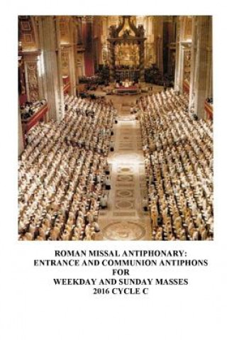 Knjiga The Roman Missal Antiphonary: Entrance and Communion Antiphons for Weekday and Sunday Masses 2016 Cycle C A Raphael Lombardi S T D