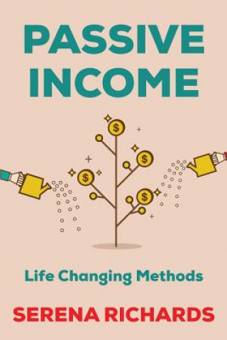 Kniha Passive Income: How to Passively Make $1K - $10K a Month in as Little as 90 Days: Life Changing Methods To Achieve Financial Freedom Serena Richards