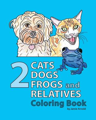 Carte 2 Cats, 2 Dogs, 2 Frogs and Relatives Coloring Book Jamie Arnold