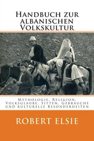 Carte Handbuch zur albanischen Volkskultur: Mythologie, Religion, Volksglaube, Sitten, Gebräuche und kulturelle Besonderheiten Robert Elsie