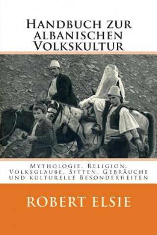 Kniha Handbuch zur albanischen Volkskultur: Mythologie, Religion, Volksglaube, Sitten, Gebräuche und kulturelle Besonderheiten Robert Elsie