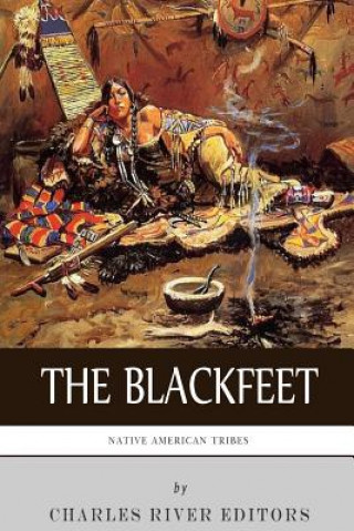 Book Native American Tribes: The History of the Blackfeet and the Blackfoot Confederacy Charles River Editors