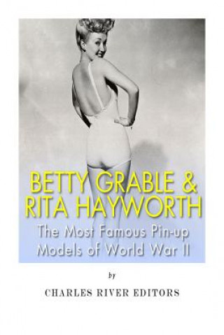Könyv Betty Grable & Rita Hayworth: The Most Famous Pin-Up Models of World War II Charles River Editors
