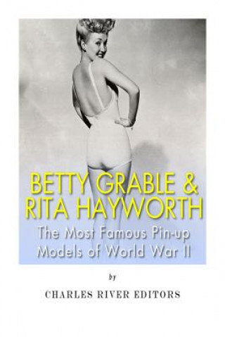 Książka Betty Grable & Rita Hayworth: The Most Famous Pin-Up Models of World War II Charles River Editors