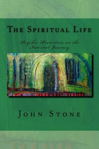 Kniha The Spiritual Life: Psychic Protection on the Internal Journey John Stone