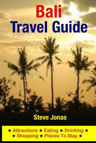 Kniha Bali Travel Guide: Attractions, Eating, Drinking, Shopping & Places To Stay Steve Jonas