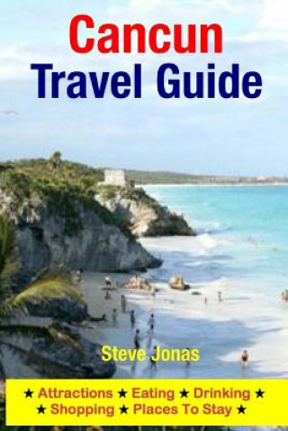 Kniha Cancun Travel Guide: Attractions, Eating, Drinking, Shopping & Places To Stay Steve Jonas