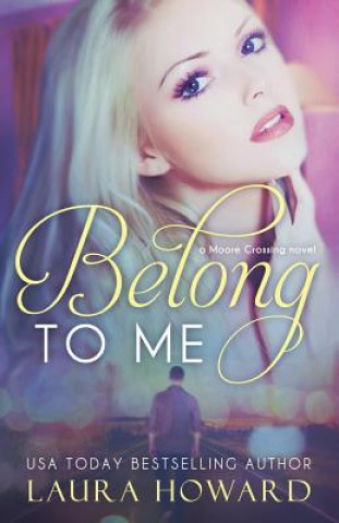 Könyv Belong to Me: A Moore Crossing Novel Laura Howard