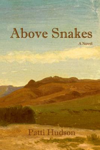 Könyv Above Snakes: A Novel of Struggle and Survival on the Oregon Trail Patti Hudson