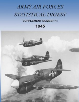 Kniha Army Air Forces Statistical Digest: Supplement Number 1: 1945 Office of Air Force History and U S Air