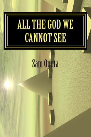 Kniha All The God We Cannot See: Why There Is God Sam Oputa