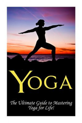 Könyv Yoga: The Ultimate Guide to Mastering Yoga for Beginners in 24 hours or Less! Jennifer Capstin