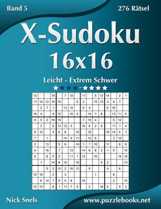 Книга X-Sudoku 16x16 - Leicht bis Extrem Schwer - Band 5 - 276 Ratsel Nick Snels