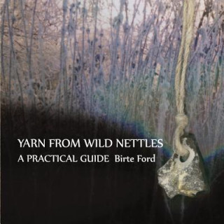 Libro Yarn from Wild Nettles: A Practical Guide Birte Ford