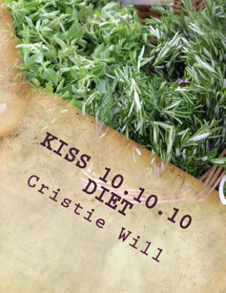 Kniha KISS 10.10.10 Diet: Keeping it Super Simple 10 pounds, 10 days, 10 steps Cristie Will