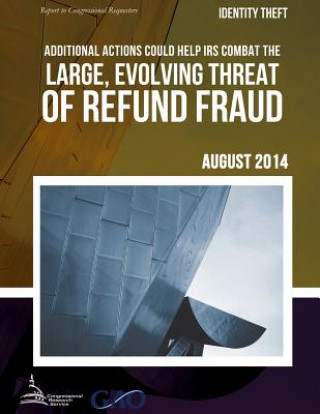 Carte IDENTITY THEFT Additional Actions Could Help IRS Combat the Large, Evolving Threat of Refund Fraud United States Government Accountability