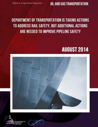 Carte OIL AND GAS TRANSPORTATION Department of Transportation Is Taking Actions to Address Rail Safety, but Additional Actions Are Needed to Improve Pipelin United States Government Accountability