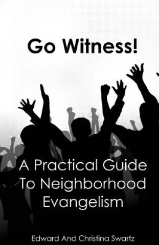 Книга Go Witness!: A Practical Guide To Neighborhood Evangelism Edward Swartz