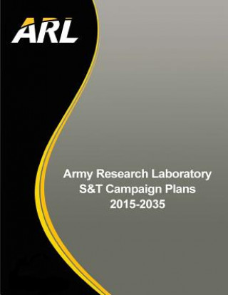 Könyv Army Research Laboratory S&T Campaign Plans 2015-2035 Army Research Laboratory