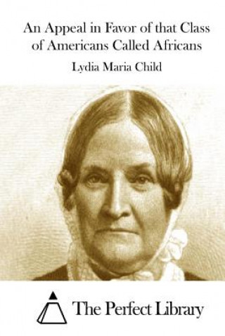 Kniha An Appeal in Favor of that Class of Americans Called Africans Lydia Maria Child