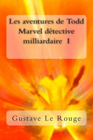 Könyv Les aventures de Todd Marvel detective milliardaire I M Gustave Le Rouge