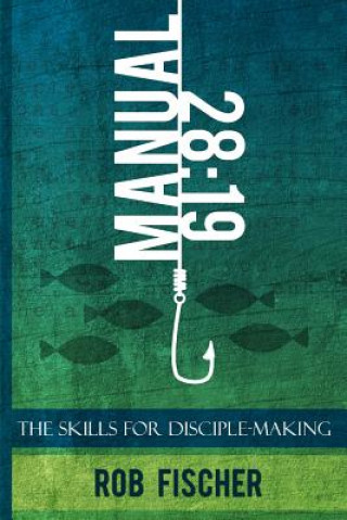 Kniha 28: 19 -- The Skills for Disciple-Making Manual Rob Fischer