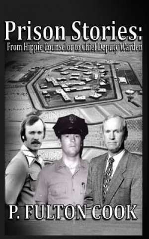 Knjiga Prison Stories: From Hippie Counselor to Chief Deputy Warden P Fulton Cook