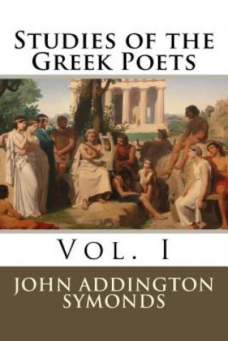 Carte Studies of the Greek Poets: Vol. I MR John Addington Symonds