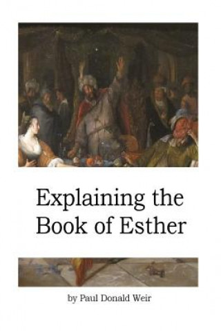 Книга Explaining the Book of Esther: Live by Faith in the Unseen God MR Paul Donald Weir