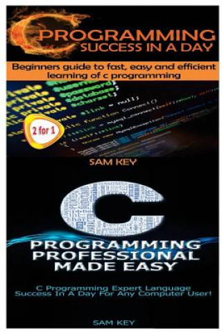 Könyv C Programming Success in a Day & C Programming Professional Made Easy Sam Key