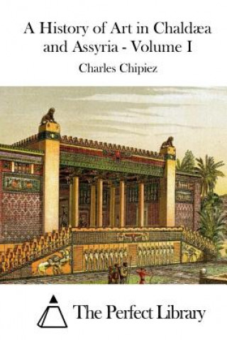 Kniha A History of Art in Chald?a and Assyria - Volume I Charles Chipiez