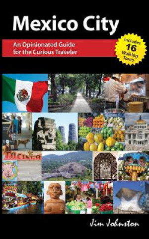 Kniha Mexico CIty: An Opinionated Guide for the Curious Traveler Jim Johnston