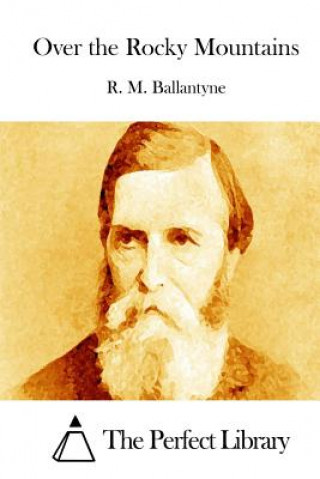 Kniha Over the Rocky Mountains Robert Michael Ballantyne
