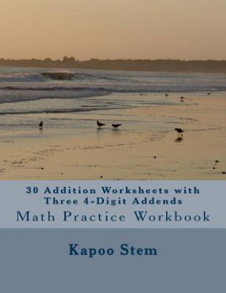 Carte 30 Addition Worksheets with Three 4-Digit Addends: Math Practice Workbook Kapoo Stem