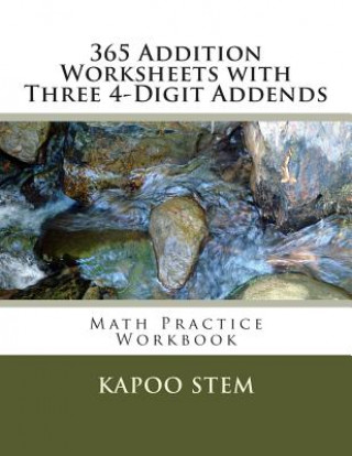 Livre 365 Addition Worksheets with Three 4-Digit Addends: Math Practice Workbook Kapoo Stem