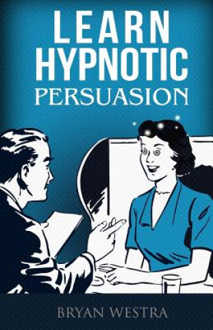 Kniha Learn Hypnotic Persuasion Bryan Westra