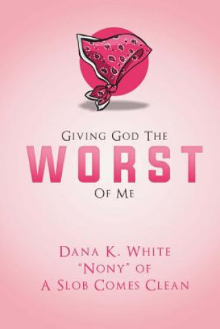 Könyv Giving God the Worst of Me Dana K White