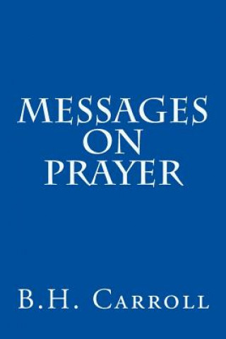 Kniha Messages on Prayer B H Carroll