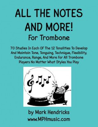 Könyv All The Notes And More for Trombone: 70 Studies In Each Of The 12 Tonalities To Develop And Maintain Tone, Tonguing, Technique, Flexibility, Endurance Mark Hendricks