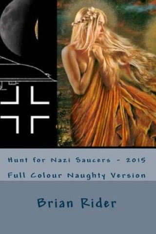 Книга Hunt for Nazi Saucers - 2015: Full Colour Naughty Version Brian Rider