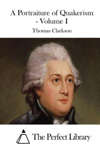 Kniha A Portraiture of Quakerism - Volume I Thomas Clarkson